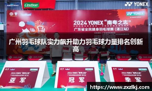 广州羽毛球队实力飙升助力羽毛球力量排名创新高