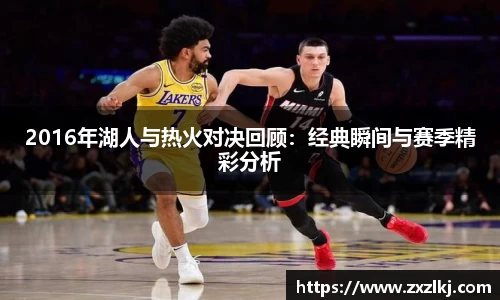2016年湖人与热火对决回顾：经典瞬间与赛季精彩分析